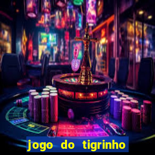 jogo do tigrinho que ganha dinheiro no cadastro